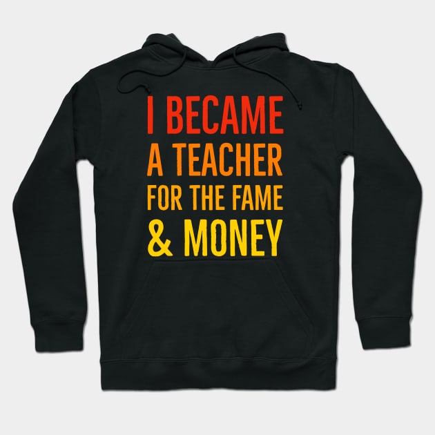I Became A Teacher For The Money And Fame Hoodie by Suzhi Q